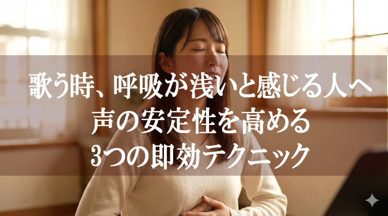 歌う時、呼吸が浅いと感じる人へ｜声の安定性を高める3つの即効テクニック