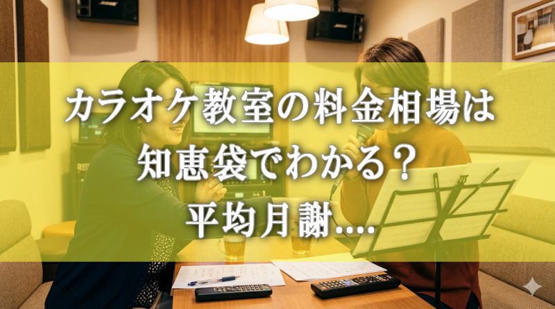 カラオケ教室の料金相場は知恵袋でわかる？平均月謝8,000〜15,000円を解説