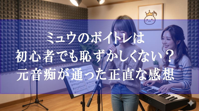 ミュウのボイトレは初心者でも恥ずかしくない？元音痴が通った正直な感想