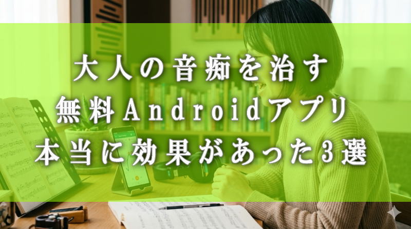 大人の音痴を治す無料Androidアプリ｜本当に効果があった3選