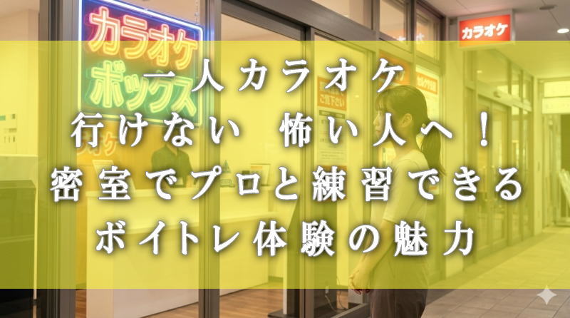 一人カラオケ 行けない 怖い人へ！密室でプロと練習できるボイトレ体験の魅力